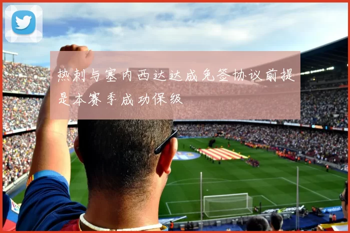 热刺与塞内西达达成免签协议前提是本赛季成功保级