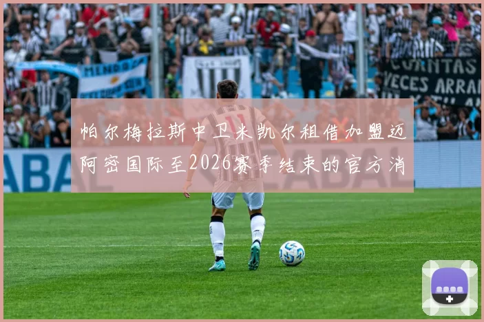 帕尔梅拉斯中卫米凯尔租借加盟迈阿密国际至2026赛季结束的官方消息