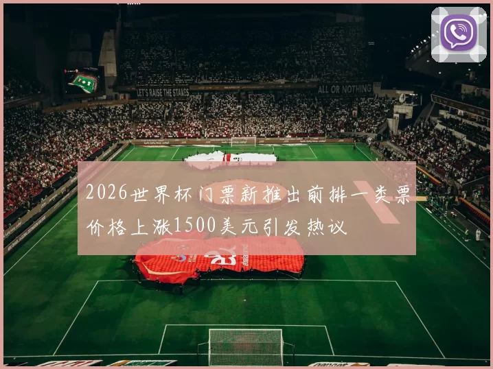2026世界杯门票新推出前排一类票价格上涨1500美元引发热议